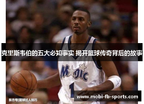 克里斯韦伯的五大必知事实 揭开篮球传奇背后的故事