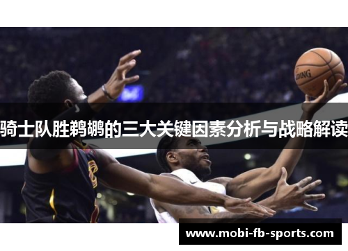 骑士队胜鹈鹕的三大关键因素分析与战略解读 骑士队胜鹈鹕的三大关键因素分析与战略解读