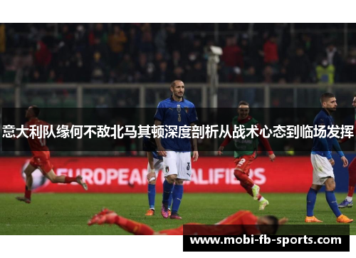 意大利队缘何不敌北马其顿深度剖析从战术心态到临场发挥