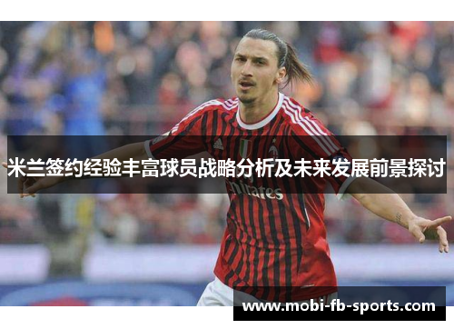 米兰签约经验丰富球员战略分析及未来发展前景探讨