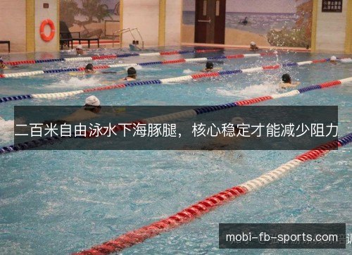 二百米自由泳水下海豚腿，核心稳定才能减少阻力